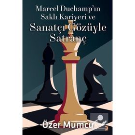 Marcel Duchampın Saklı Kariyeri ve Sanatçı Gözüyle Satranç - Özer Mumcu