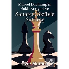 Marcel Duchampın Saklı Kariyeri ve Sanatçı Gözüyle Satranç - Özer Mumcu