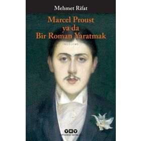 Marcel Proust ya da Bir Roman Yaratmak - Manastırlı Mehmet Rıfat Bey