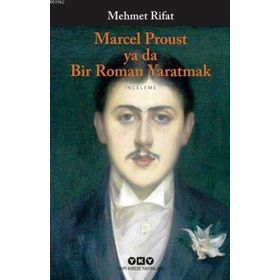 Marcel Proust ya da Bir Roman Yaratmak - Manastırlı Mehmet Rıfat Bey
