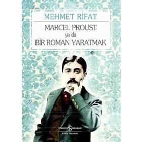 Marcel Proust ya da Bir Roman Yaratmak - Manastırlı Mehmet Rıfat Bey