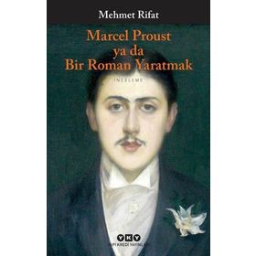 Marcel Proust ya da Bir Roman Yaratmak - Manastırlı Mehmet Rıfat Bey