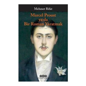 Marcel Proust ya da Bir Roman Yaratmak - Manastırlı Mehmet Rıfat Bey