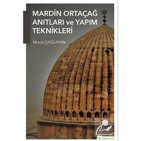 Mardin Ortaçağ Anıtları ve Yapım Teknikleri Murat Çağlayan