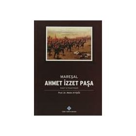 Mareşal Ahmet İzzet Paşa Askeri ve Siyasi Hayatı - Metin Ayışığı