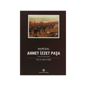 Mareşal Ahmet İzzet Paşa Askeri ve Siyasi Hayatı - Metin Ayışığı