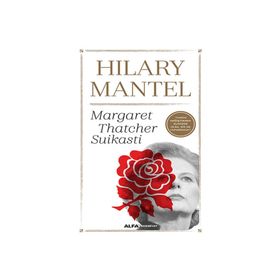 Margaret Thatcher Suikasti - Hilary Mantel
