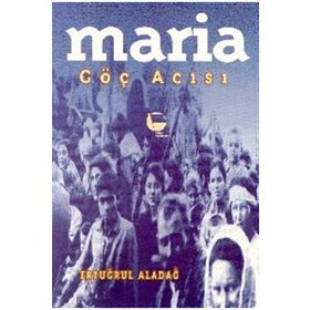 Maria Göç Acısı - Ertuğrul Aladağ