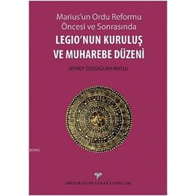 Marius’un Ordu Reforma Öncesi ve Sonrasında Legio’nun Kuruluş ve Muharebe Düzeni - Zeynep Özüsağlam-Mutlu