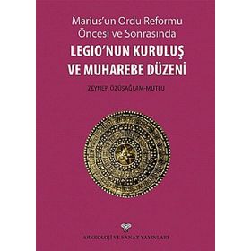 Marius’un Ordu Reforma Öncesi ve Sonrasında Legio’nun Kuruluş ve Muharebe Düzeni - Zeynep Özüsağlam-Mutlu