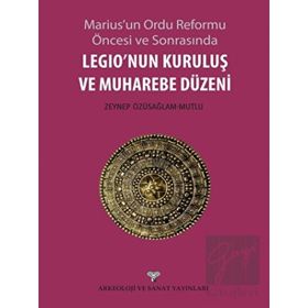 Marius’un Ordu Reforma Öncesi ve Sonrasında Legio’nun Kuruluş ve Muharebe Düzeni - Zeynep Özüsağlam-Mutlu