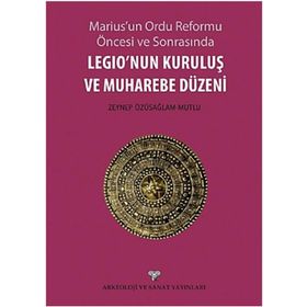 Marius’un Ordu Reforma Öncesi ve Sonrasında Legio’nun Kuruluş ve Muharebe Düzeni - Zeynep Özüsağlam-Mutlu