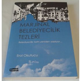 MARJINAL BELEDIYECILIK TEZLERI BELEDIYECILIK TARIHI YENIDEN YAZILIYOR - EROL OKUTUCU