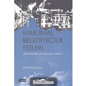 MARJINAL BELEDIYECILIK TEZLERI BELEDIYECILIK TARIHI YENIDEN YAZILIYOR - EROL OKUTUCU