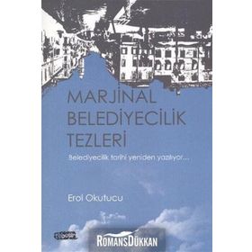 MARJINAL BELEDIYECILIK TEZLERI BELEDIYECILIK TARIHI YENIDEN YAZILIYOR - EROL OKUTUCU