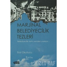 MARJINAL BELEDIYECILIK TEZLERI BELEDIYECILIK TARIHI YENIDEN YAZILIYOR - EROL OKUTUCU