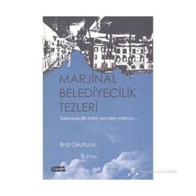 MARJINAL BELEDIYECILIK TEZLERI BELEDIYECILIK TARIHI YENIDEN YAZILIYOR - EROL OKUTUCU