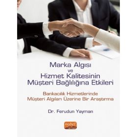Marka Algısı ve Hizmet Kalitesinin Müşteri Bağlılığına Etkileri Bankacılık Hizmetlerinde Müşteri Algıları Üzerine Bir Araştırma Nobel Bilimsel Eserler