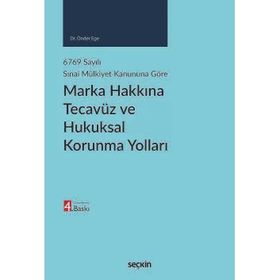 Marka Hakkına Tecavüz ve Hukuksal Korunma Yolları 6769 Sayılı Sınai Mülkiyet Kanununa Göre - Önder Ege