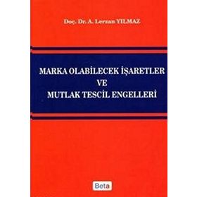 MARKA OLABILECEK İŞARETLER VE MUTLAK TESCIL ENGELLERI - A. LERZAN YILMAZ