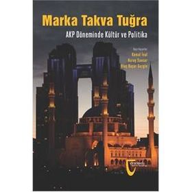 Marka Takva Tuğra - AKP Döneminde Kültür ve Politika - Nuray Sancar Ulaş Başar Gezgin Kemal İnal