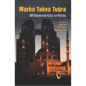 Marka Takva Tuğra - AKP Döneminde Kültür ve Politika - Nuray Sancar Ulaş Başar Gezgin Kemal İnal
