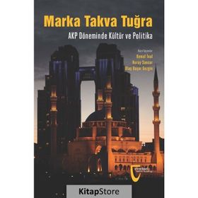 Marka Takva Tuğra - AKP Döneminde Kültür ve Politika - Nuray Sancar Ulaş Başar Gezgin Kemal İnal