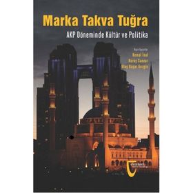 Marka Takva Tuğra - AKP Döneminde Kültür ve Politika - Nuray Sancar Ulaş Başar Gezgin Kemal İnal