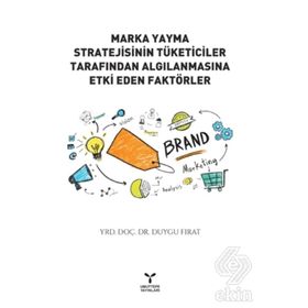 Marka Yayma Stratejisinin Tüketiciler Tarafından Algılanmasına Etki Eden Faktörler - Yrd. Doç. Dr. Duygu Fırat