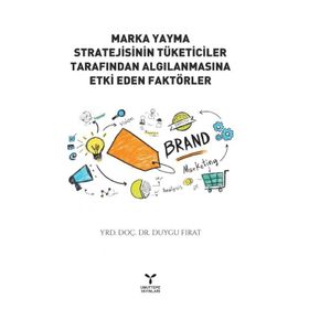 Marka Yayma Stratejisinin Tüketiciler Tarafından Algılanmasına Etki Eden Faktörler - Yrd. Doç. Dr. Duygu Fırat