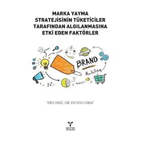 Marka Yayma Stratejisinin Tüketiciler Tarafından Algılanmasına Etki Eden Faktörler - Yrd. Doç. Dr. Duygu Fırat