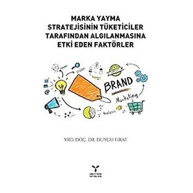 Marka Yayma Stratejisinin Tüketiciler Tarafından Algılanmasına Etki Eden Faktörler - Yrd. Doç. Dr. Duygu Fırat