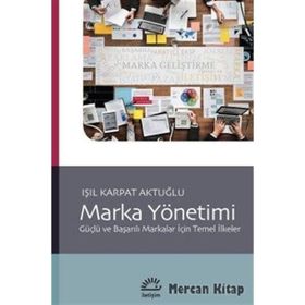 MARKA YÖNETİMİ GÜÇLÜ VE BAŞARILI MARKALAR İÇİN TEMEL İLKELER - IŞIL KARPAT AKTUĞLU