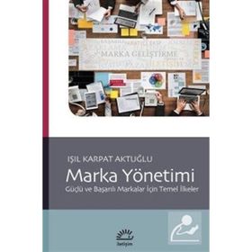 MARKA YÖNETİMİ GÜÇLÜ VE BAŞARILI MARKALAR İÇİN TEMEL İLKELER - IŞIL KARPAT AKTUĞLU