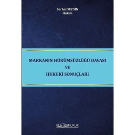 Markanın Hükümsüzlüğü Davası ve Hukuki Sonuçları - Serhat Sezgin