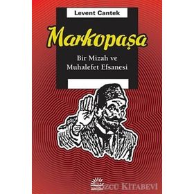 MARKOPAŞA BIR MIZAH VE MUHALEFET EFSANESI - LEVENT CANTEK