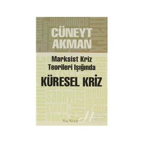 MARKSIST KRIZ KURAMLARI IŞIĞINDA KÜRESEL KRIZ - CÜNEYT AKMAN