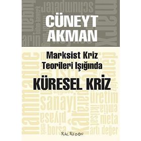 MARKSIST KRIZ KURAMLARI IŞIĞINDA KÜRESEL KRIZ - CÜNEYT AKMAN