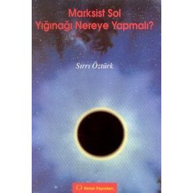 MARKSIST SOL YIĞINAĞI NEREYE YAPMALI - SIRRI ÖZTÜRK