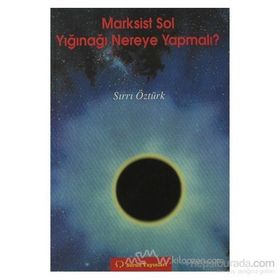 MARKSIST SOL YIĞINAĞI NEREYE YAPMALI - SIRRI ÖZTÜRK
