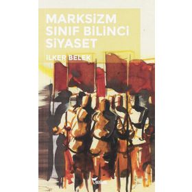 Marksizm Sınıf Bilinci Siyaset - İlker Belek