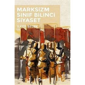 Marksizm Sınıf Bilinci Siyaset - İlker Belek