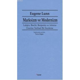 MARKSIZM VE MODERNIZM LUKÁCS, BRECHT, BENJAMIN VE ADORNO ÜZERİNE TARIHSEL BIR İNCELEME - EUGENE LUNN