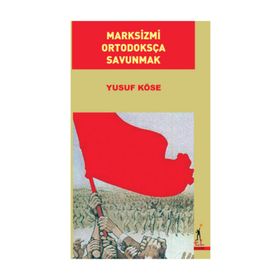 Marksizmi Ortodoksça Savunmak - Yusuf Köse