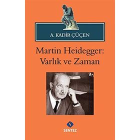 MARTIN HEIDEGGER: VARLIK VE ZAMAN - A. KADIR ÇÜÇEN