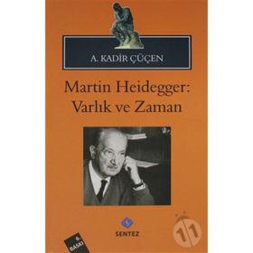 MARTIN HEIDEGGER: VARLIK VE ZAMAN - A. KADIR ÇÜÇEN