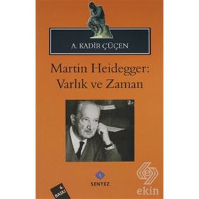 MARTIN HEIDEGGER: VARLIK VE ZAMAN - A. KADIR ÇÜÇEN