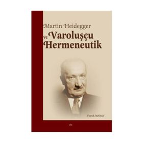Martin Heidegger ve Varoluşçu Hermeneutik - Faruk Manav