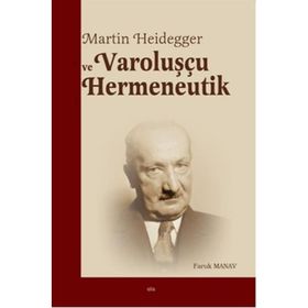 Martin Heidegger ve Varoluşçu Hermeneutik - Faruk Manav