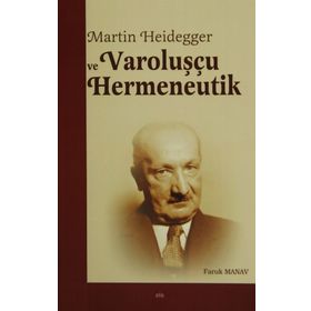 Martin Heidegger ve Varoluşçu Hermeneutik - Faruk Manav